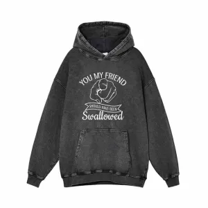 You My Friend Should Been Swallowed Vintage Washed Hoodie